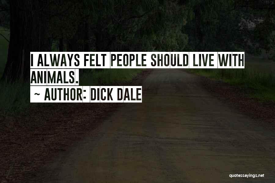 Dick Dale Quotes: I Always Felt People Should Live With Animals.