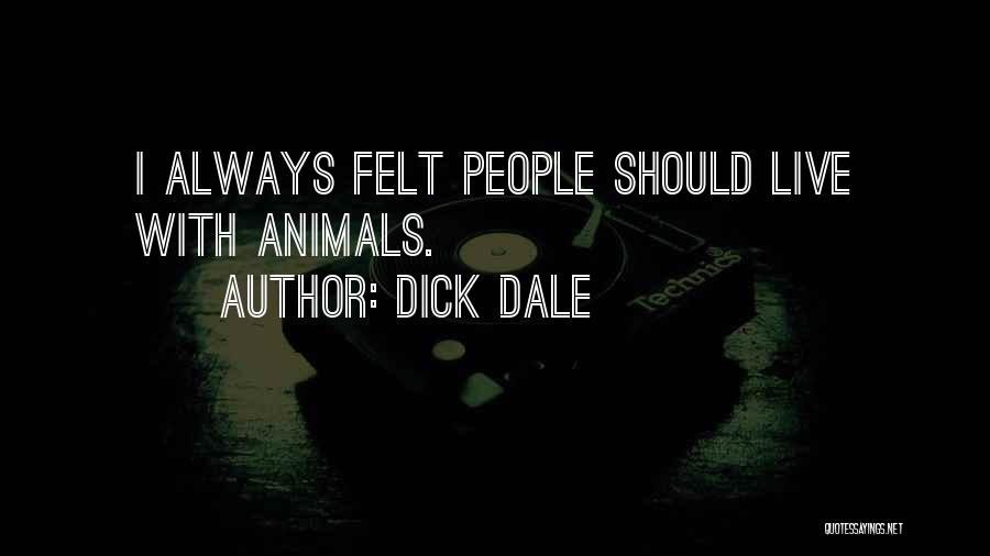 Dick Dale Quotes: I Always Felt People Should Live With Animals.