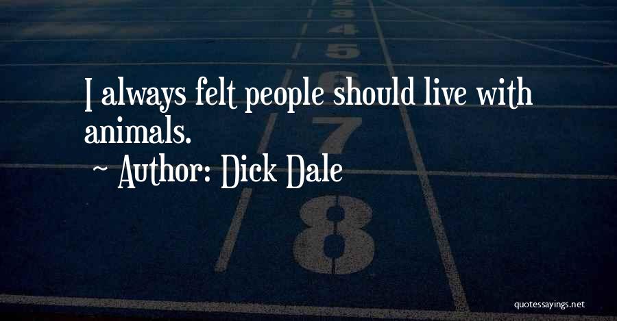 Dick Dale Quotes: I Always Felt People Should Live With Animals.