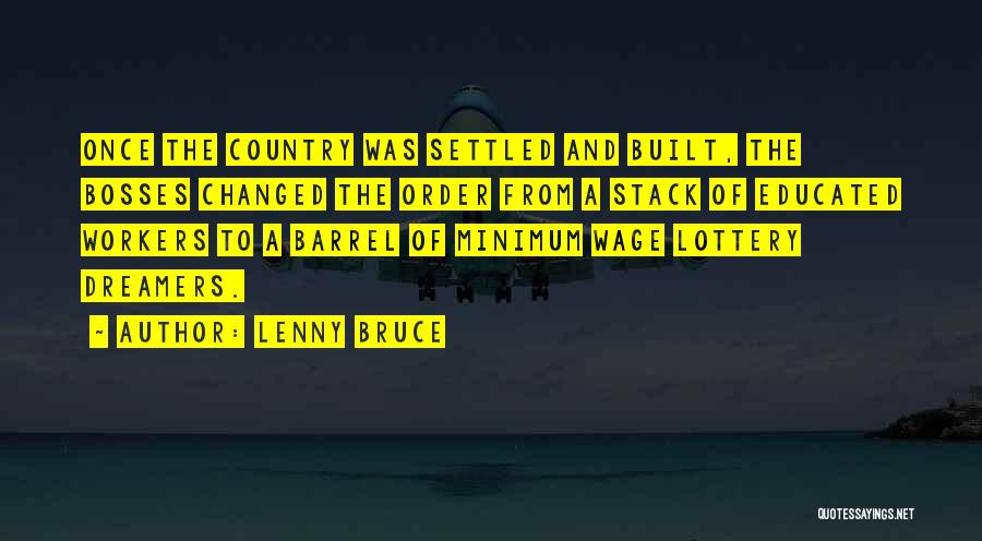 Lenny Bruce Quotes: Once The Country Was Settled And Built, The Bosses Changed The Order From A Stack Of Educated Workers To A