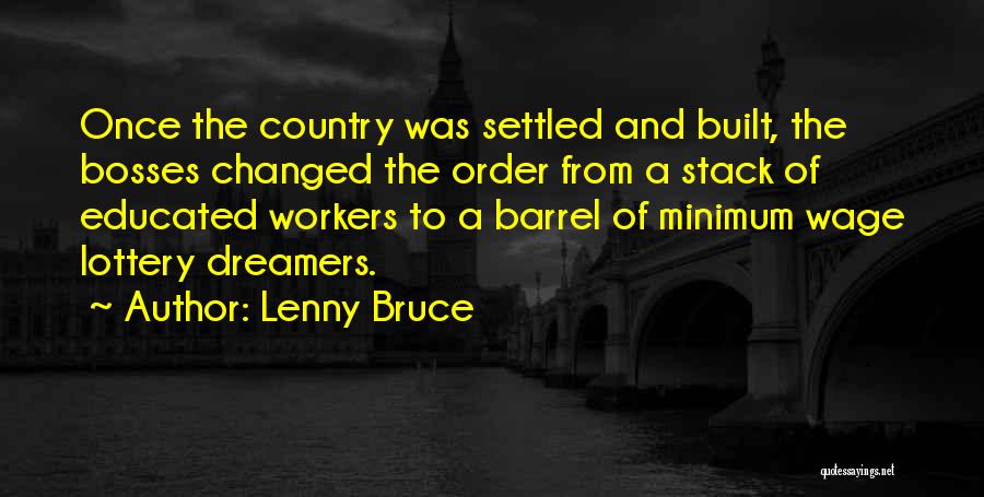 Lenny Bruce Quotes: Once The Country Was Settled And Built, The Bosses Changed The Order From A Stack Of Educated Workers To A