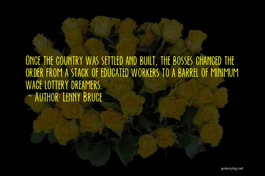 Lenny Bruce Quotes: Once The Country Was Settled And Built, The Bosses Changed The Order From A Stack Of Educated Workers To A