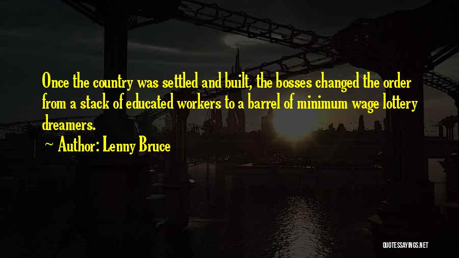 Lenny Bruce Quotes: Once The Country Was Settled And Built, The Bosses Changed The Order From A Stack Of Educated Workers To A