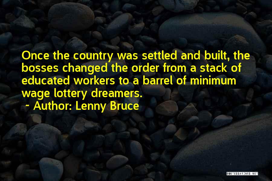 Lenny Bruce Quotes: Once The Country Was Settled And Built, The Bosses Changed The Order From A Stack Of Educated Workers To A