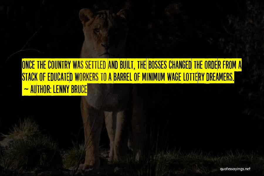 Lenny Bruce Quotes: Once The Country Was Settled And Built, The Bosses Changed The Order From A Stack Of Educated Workers To A