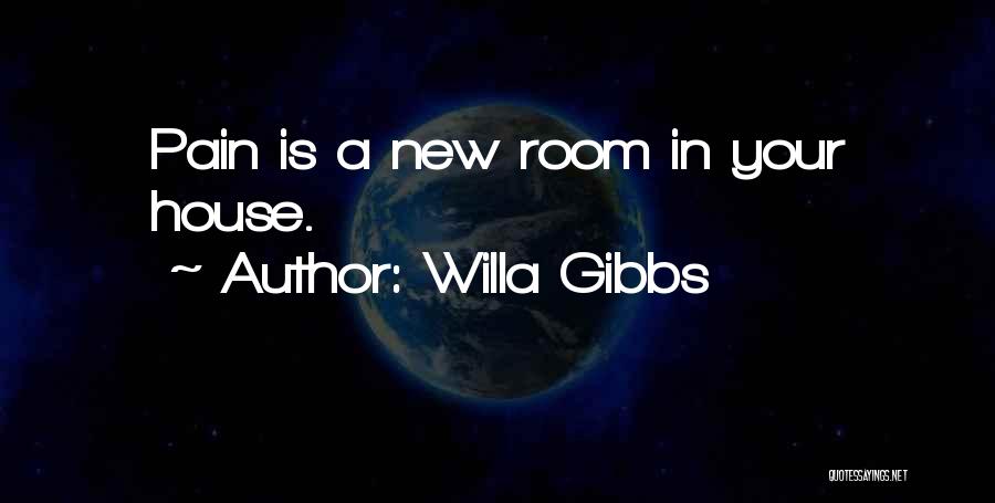 Willa Gibbs Quotes: Pain Is A New Room In Your House.