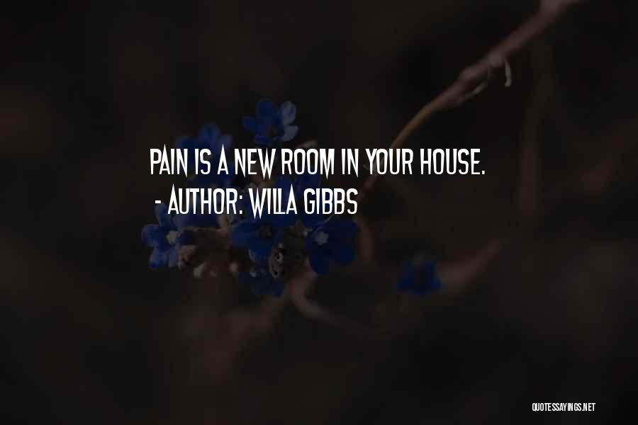 Willa Gibbs Quotes: Pain Is A New Room In Your House.