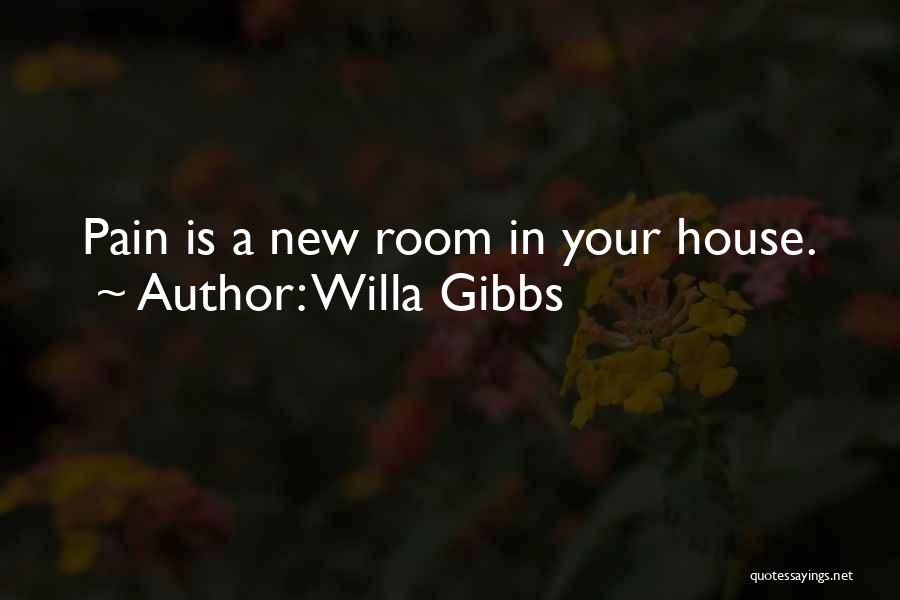 Willa Gibbs Quotes: Pain Is A New Room In Your House.