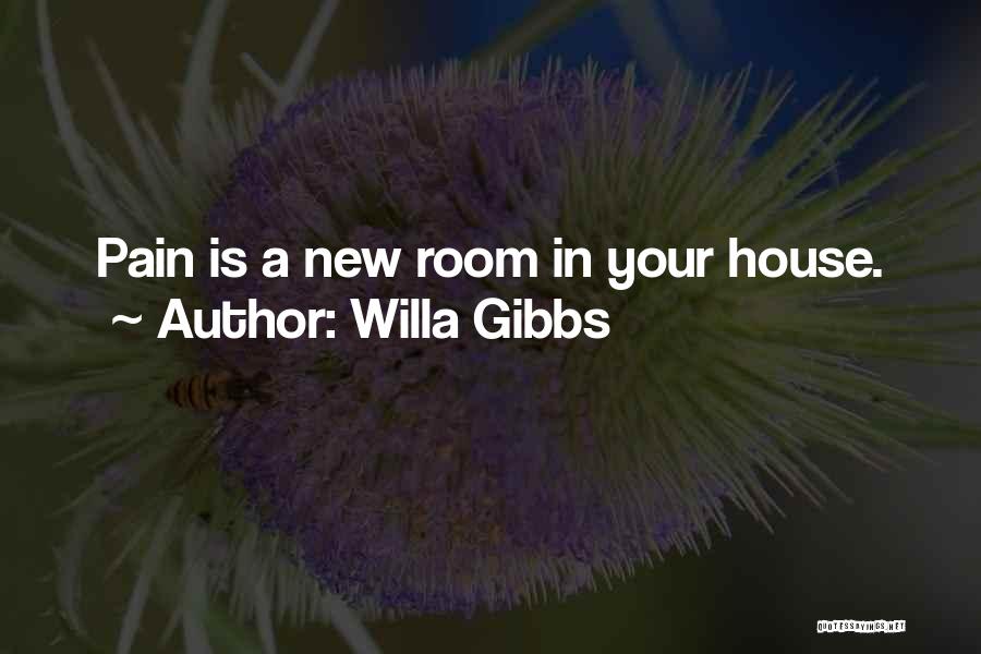 Willa Gibbs Quotes: Pain Is A New Room In Your House.