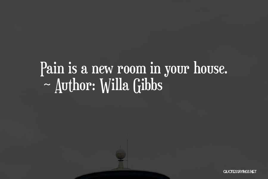 Willa Gibbs Quotes: Pain Is A New Room In Your House.