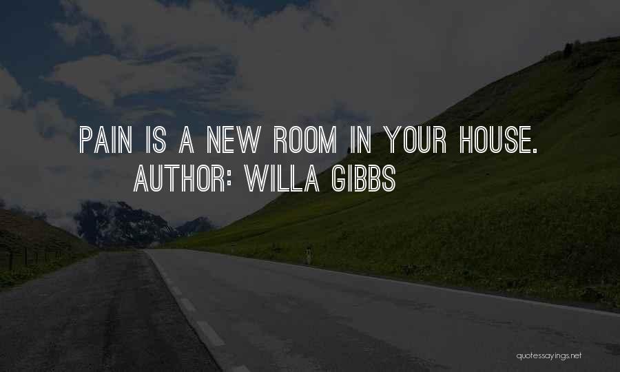 Willa Gibbs Quotes: Pain Is A New Room In Your House.