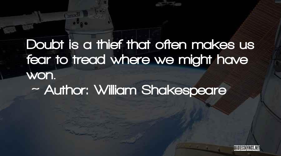 William Shakespeare Quotes: Doubt Is A Thief That Often Makes Us Fear To Tread Where We Might Have Won.