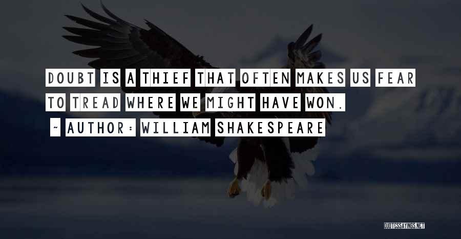 William Shakespeare Quotes: Doubt Is A Thief That Often Makes Us Fear To Tread Where We Might Have Won.