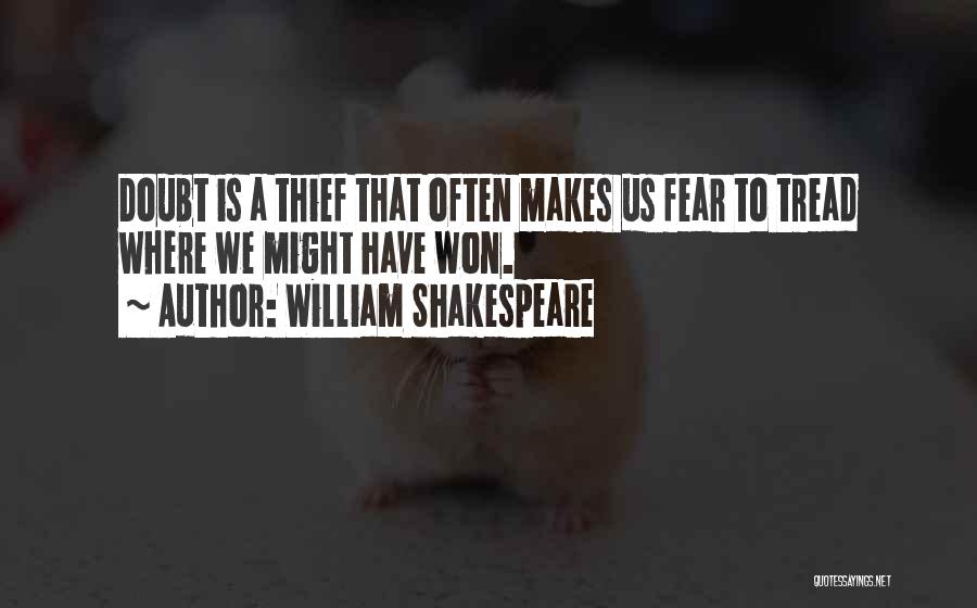 William Shakespeare Quotes: Doubt Is A Thief That Often Makes Us Fear To Tread Where We Might Have Won.