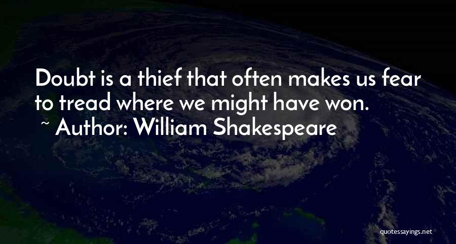 William Shakespeare Quotes: Doubt Is A Thief That Often Makes Us Fear To Tread Where We Might Have Won.