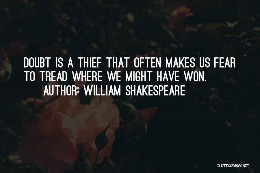 William Shakespeare Quotes: Doubt Is A Thief That Often Makes Us Fear To Tread Where We Might Have Won.