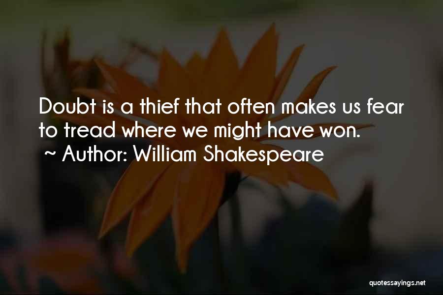 William Shakespeare Quotes: Doubt Is A Thief That Often Makes Us Fear To Tread Where We Might Have Won.