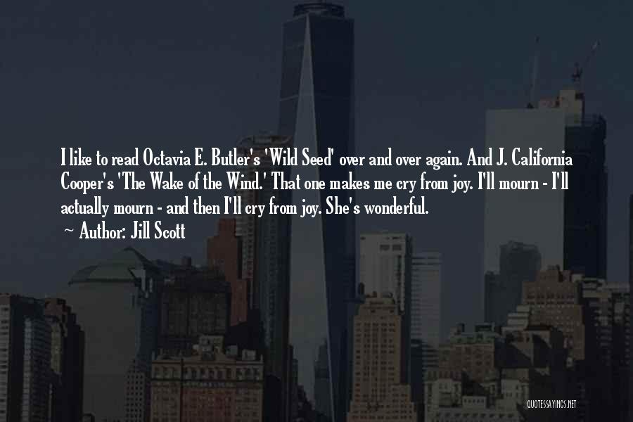 Jill Scott Quotes: I Like To Read Octavia E. Butler's 'wild Seed' Over And Over Again. And J. California Cooper's 'the Wake Of