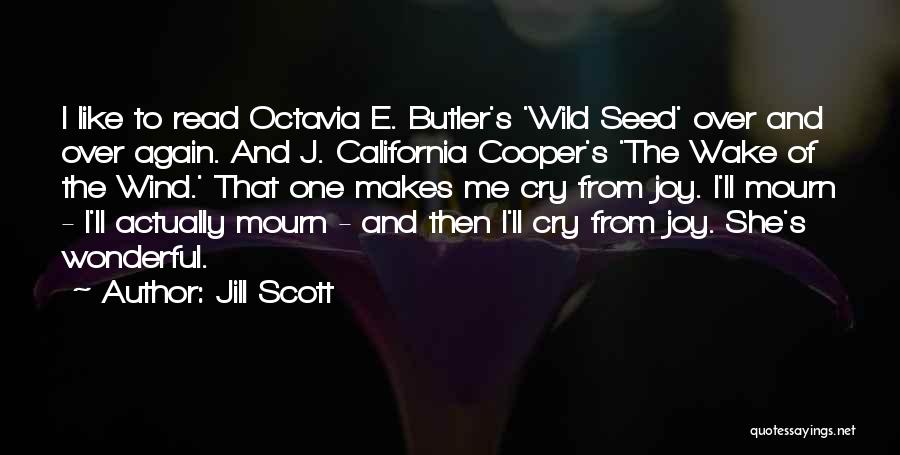 Jill Scott Quotes: I Like To Read Octavia E. Butler's 'wild Seed' Over And Over Again. And J. California Cooper's 'the Wake Of