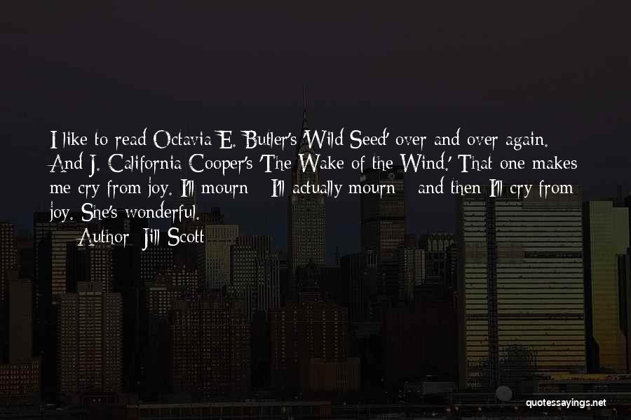 Jill Scott Quotes: I Like To Read Octavia E. Butler's 'wild Seed' Over And Over Again. And J. California Cooper's 'the Wake Of