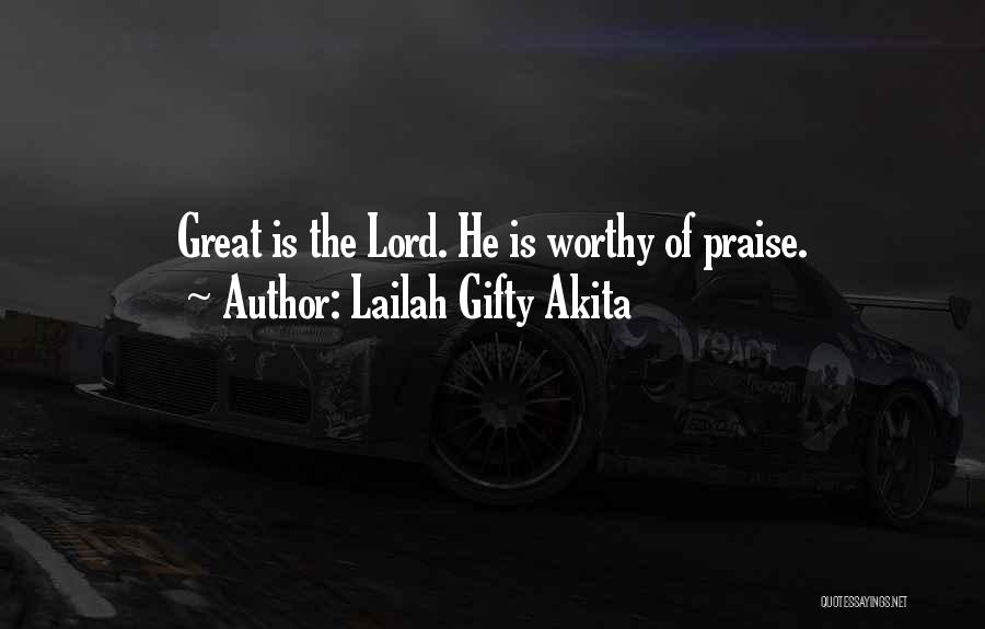 Lailah Gifty Akita Quotes: Great Is The Lord. He Is Worthy Of Praise.