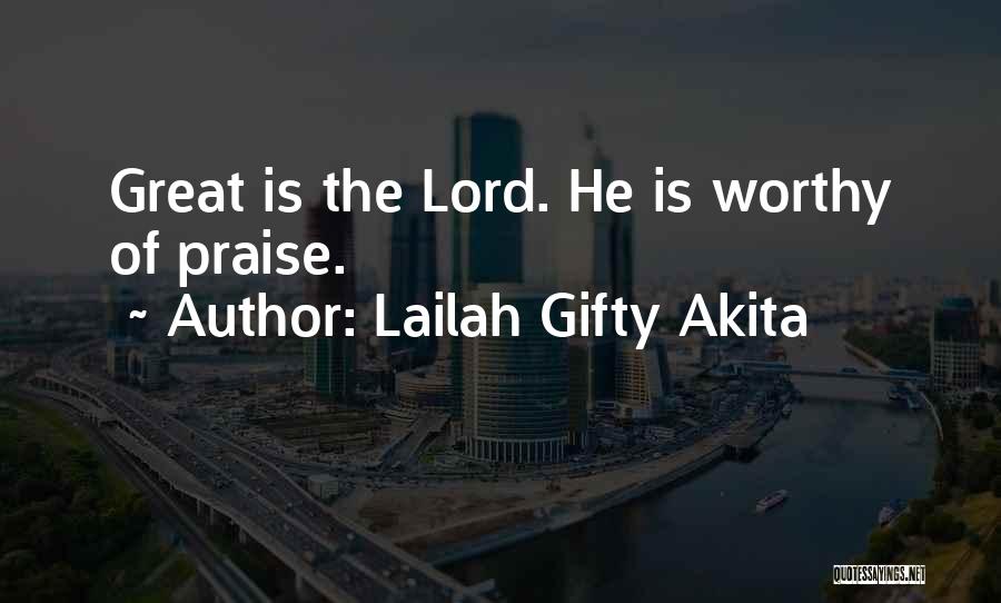 Lailah Gifty Akita Quotes: Great Is The Lord. He Is Worthy Of Praise.