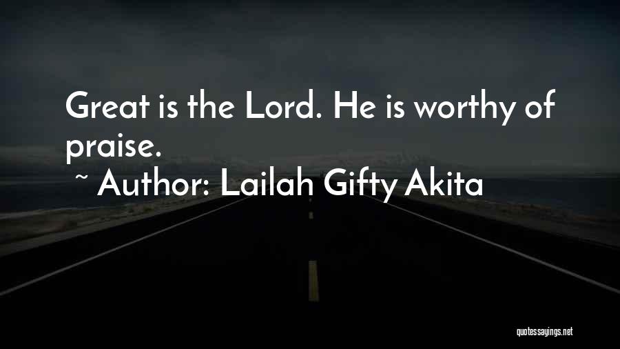 Lailah Gifty Akita Quotes: Great Is The Lord. He Is Worthy Of Praise.