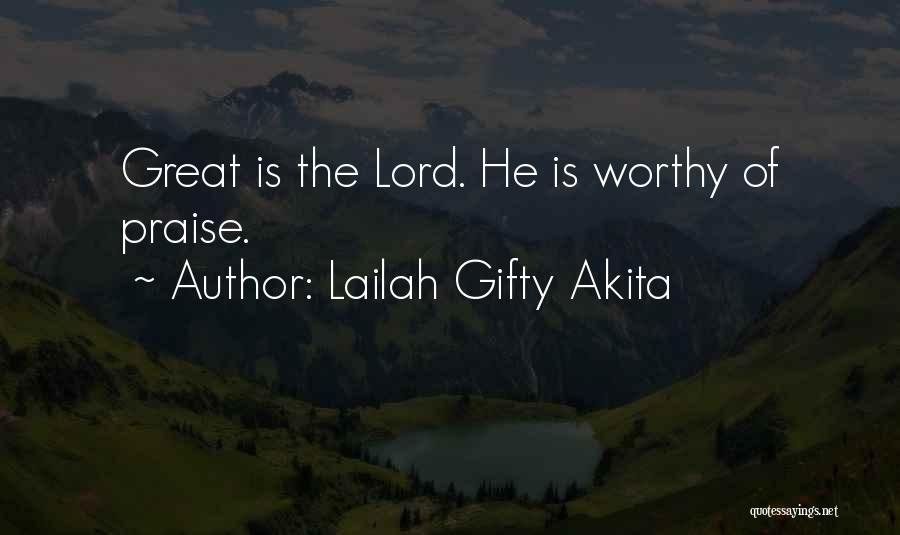 Lailah Gifty Akita Quotes: Great Is The Lord. He Is Worthy Of Praise.