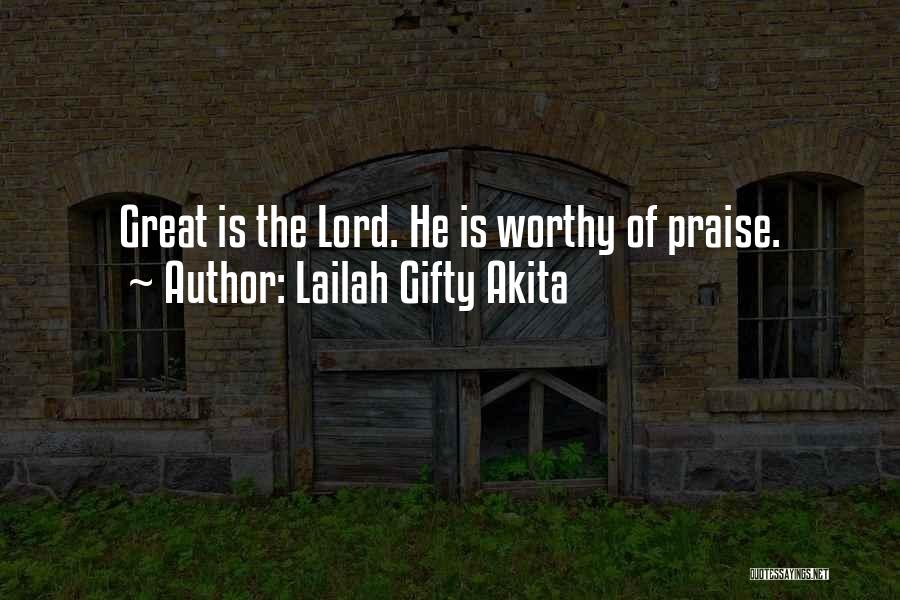 Lailah Gifty Akita Quotes: Great Is The Lord. He Is Worthy Of Praise.