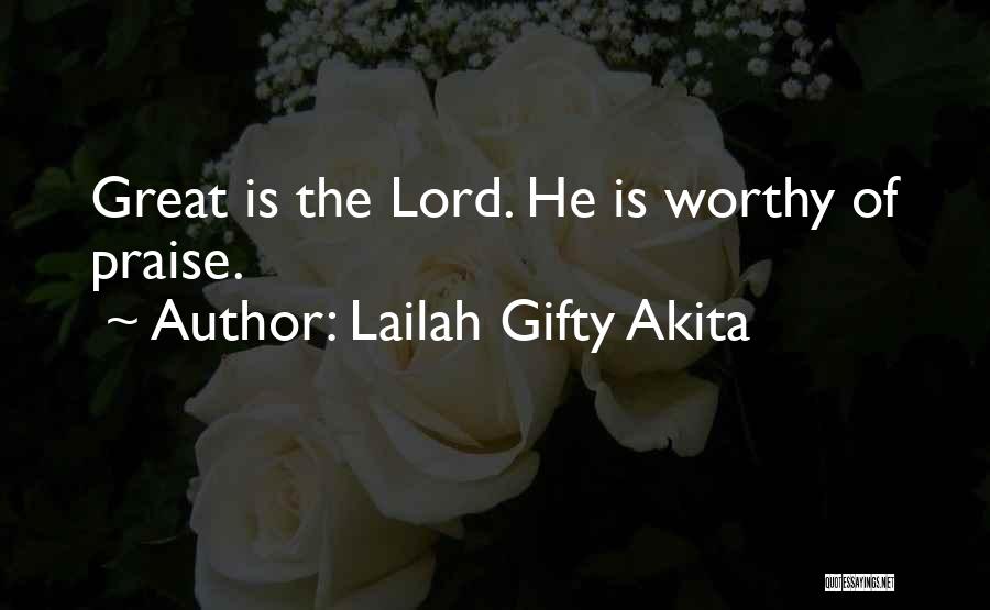 Lailah Gifty Akita Quotes: Great Is The Lord. He Is Worthy Of Praise.