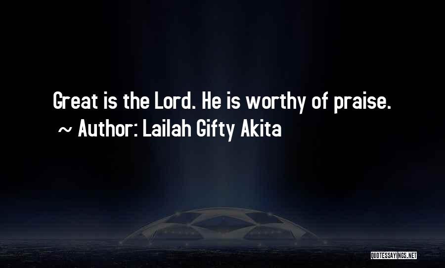 Lailah Gifty Akita Quotes: Great Is The Lord. He Is Worthy Of Praise.