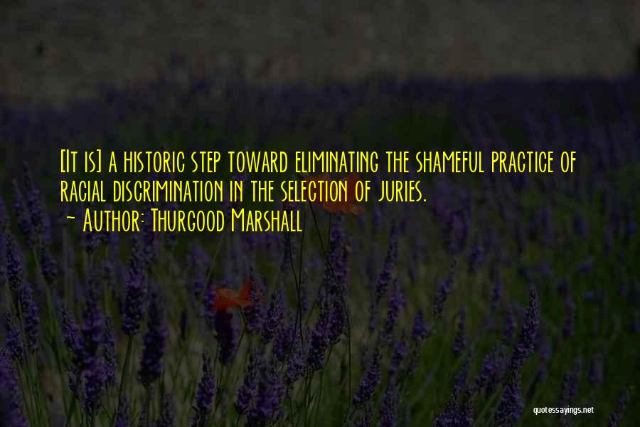 Thurgood Marshall Quotes: [it Is] A Historic Step Toward Eliminating The Shameful Practice Of Racial Discrimination In The Selection Of Juries.