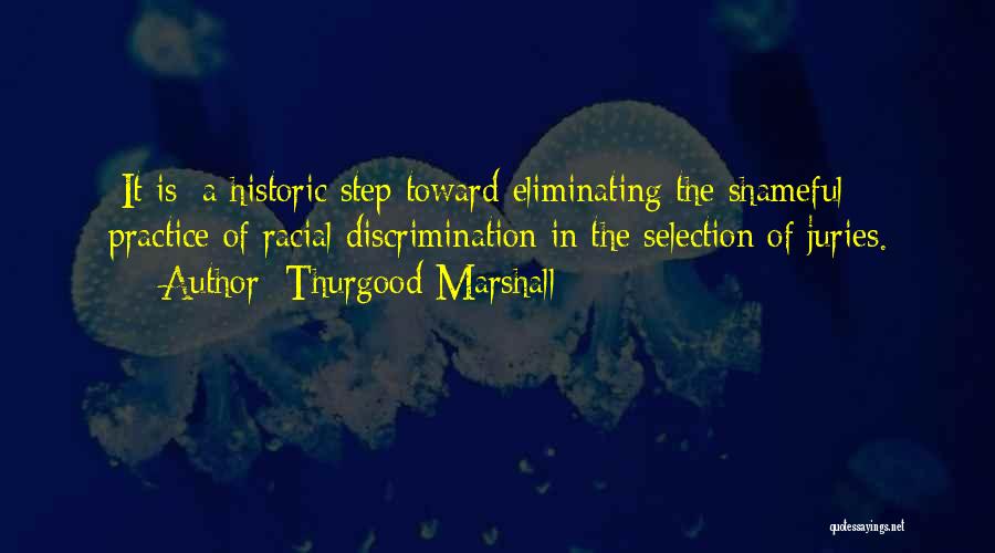 Thurgood Marshall Quotes: [it Is] A Historic Step Toward Eliminating The Shameful Practice Of Racial Discrimination In The Selection Of Juries.