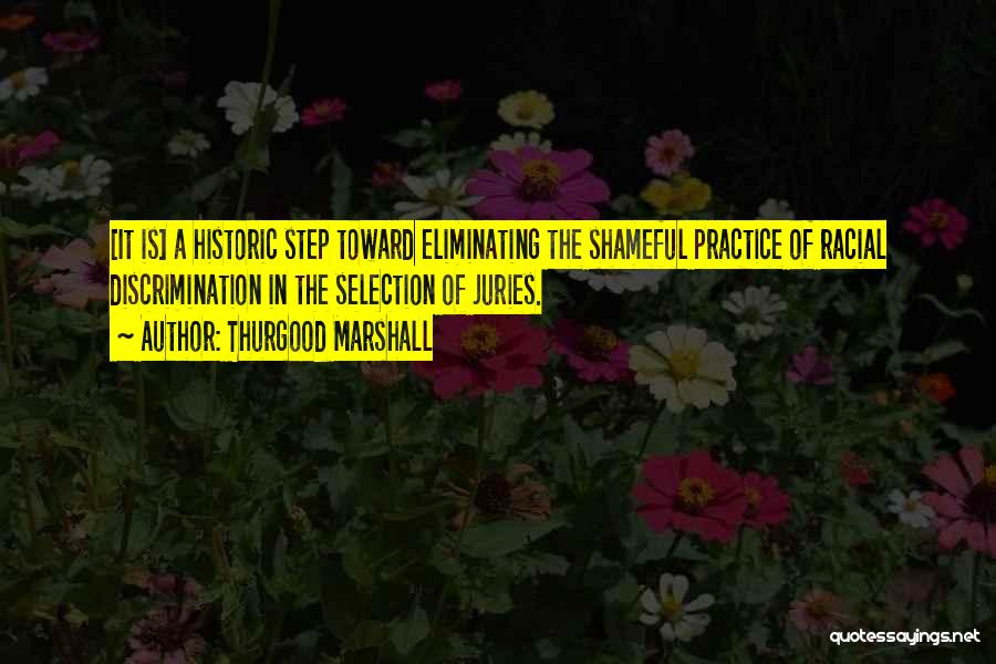Thurgood Marshall Quotes: [it Is] A Historic Step Toward Eliminating The Shameful Practice Of Racial Discrimination In The Selection Of Juries.