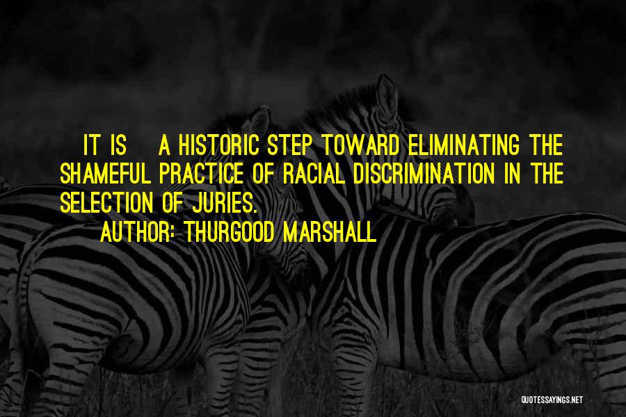 Thurgood Marshall Quotes: [it Is] A Historic Step Toward Eliminating The Shameful Practice Of Racial Discrimination In The Selection Of Juries.