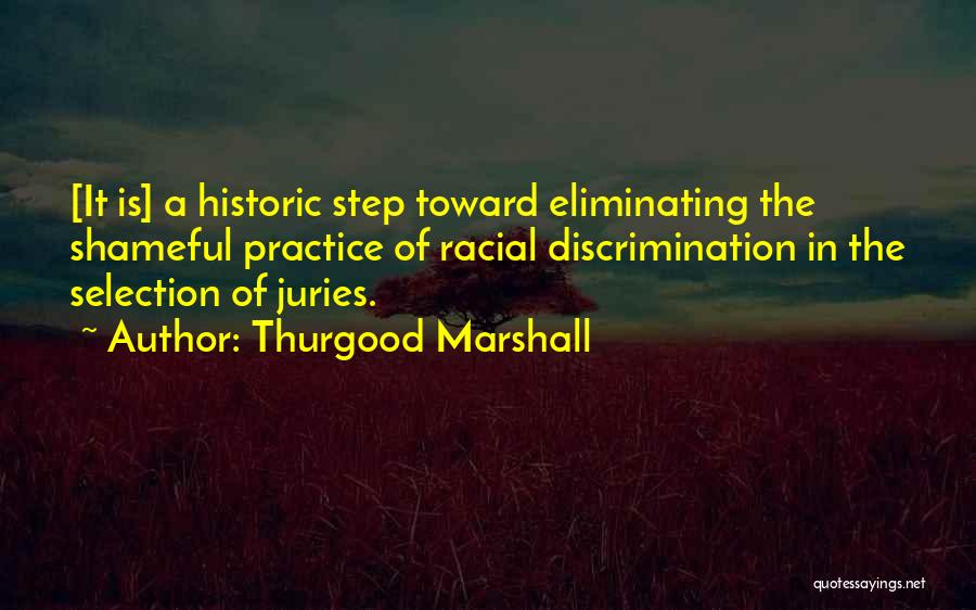 Thurgood Marshall Quotes: [it Is] A Historic Step Toward Eliminating The Shameful Practice Of Racial Discrimination In The Selection Of Juries.