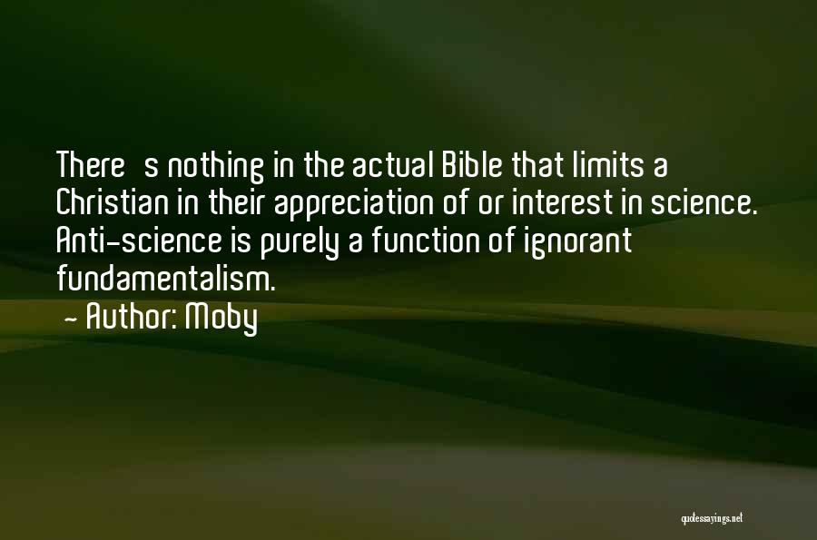 Moby Quotes: There's Nothing In The Actual Bible That Limits A Christian In Their Appreciation Of Or Interest In Science. Anti-science Is