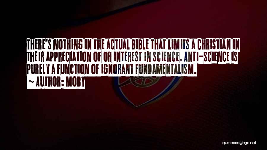 Moby Quotes: There's Nothing In The Actual Bible That Limits A Christian In Their Appreciation Of Or Interest In Science. Anti-science Is