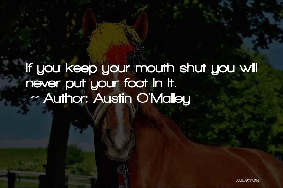 Austin O'Malley Quotes: If You Keep Your Mouth Shut You Will Never Put Your Foot In It.