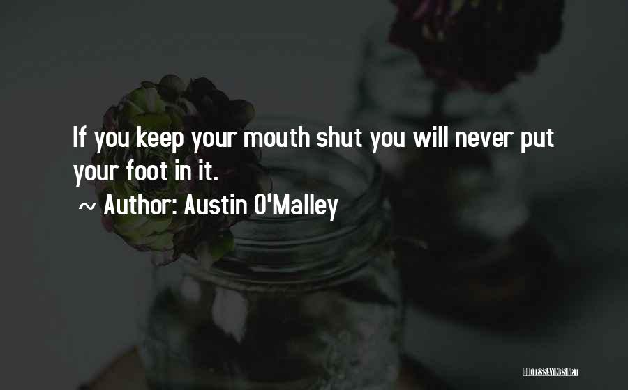 Austin O'Malley Quotes: If You Keep Your Mouth Shut You Will Never Put Your Foot In It.