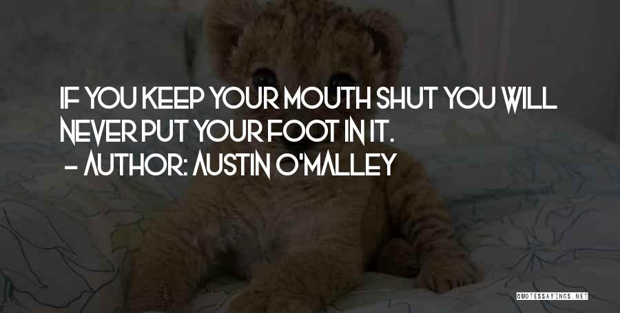 Austin O'Malley Quotes: If You Keep Your Mouth Shut You Will Never Put Your Foot In It.