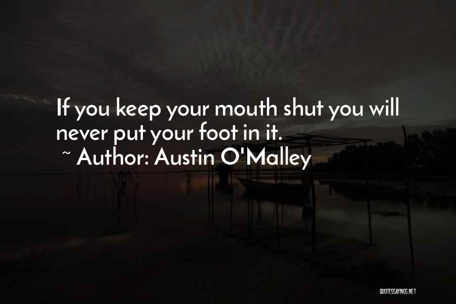 Austin O'Malley Quotes: If You Keep Your Mouth Shut You Will Never Put Your Foot In It.