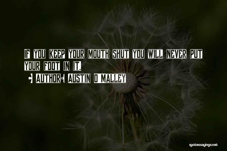 Austin O'Malley Quotes: If You Keep Your Mouth Shut You Will Never Put Your Foot In It.