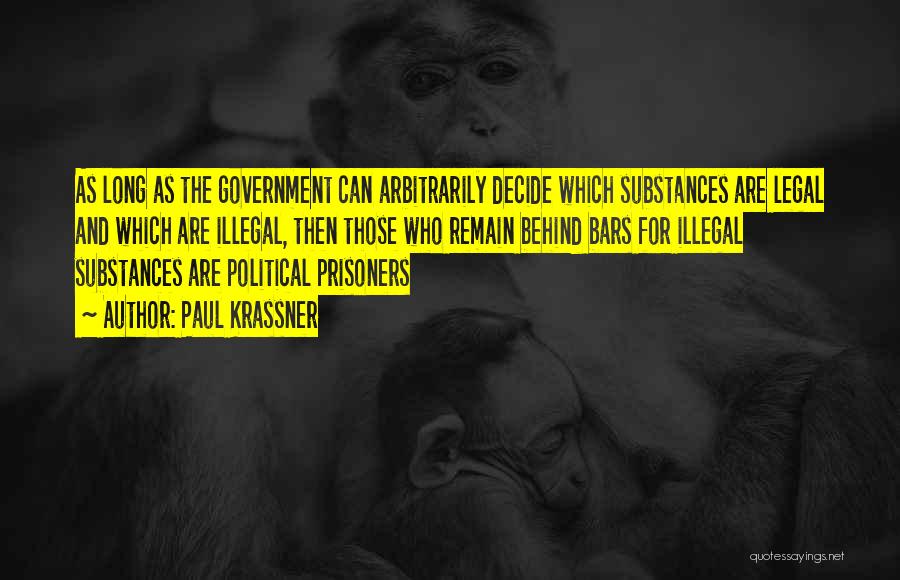 Paul Krassner Quotes: As Long As The Government Can Arbitrarily Decide Which Substances Are Legal And Which Are Illegal, Then Those Who Remain