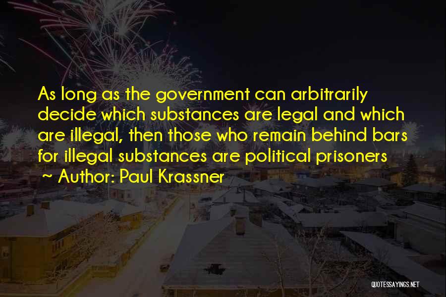 Paul Krassner Quotes: As Long As The Government Can Arbitrarily Decide Which Substances Are Legal And Which Are Illegal, Then Those Who Remain