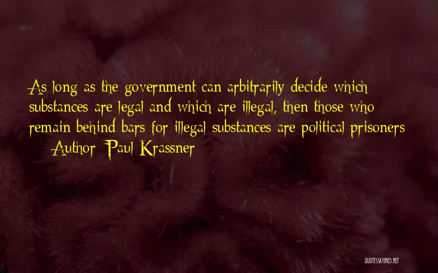 Paul Krassner Quotes: As Long As The Government Can Arbitrarily Decide Which Substances Are Legal And Which Are Illegal, Then Those Who Remain