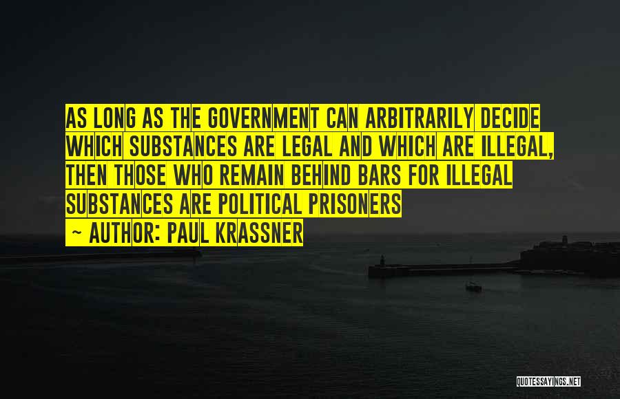Paul Krassner Quotes: As Long As The Government Can Arbitrarily Decide Which Substances Are Legal And Which Are Illegal, Then Those Who Remain