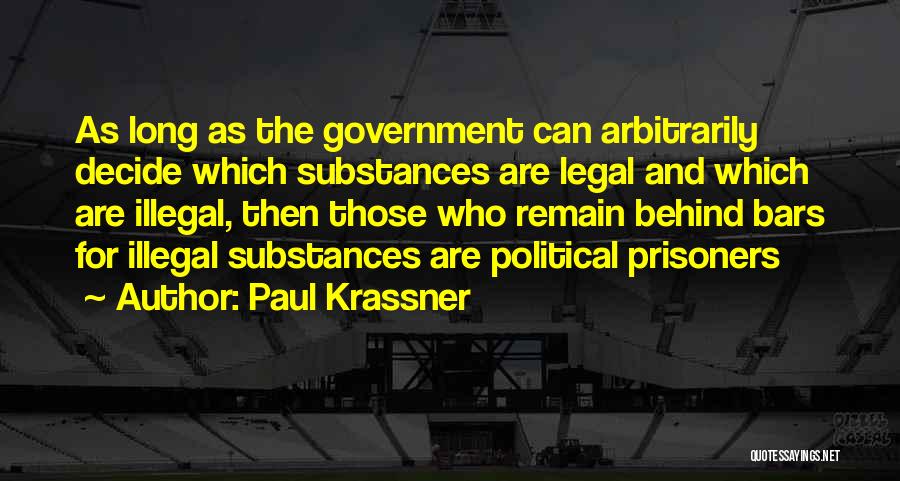 Paul Krassner Quotes: As Long As The Government Can Arbitrarily Decide Which Substances Are Legal And Which Are Illegal, Then Those Who Remain