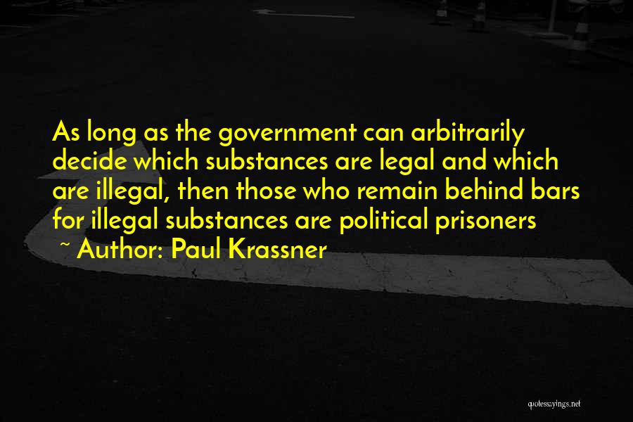 Paul Krassner Quotes: As Long As The Government Can Arbitrarily Decide Which Substances Are Legal And Which Are Illegal, Then Those Who Remain