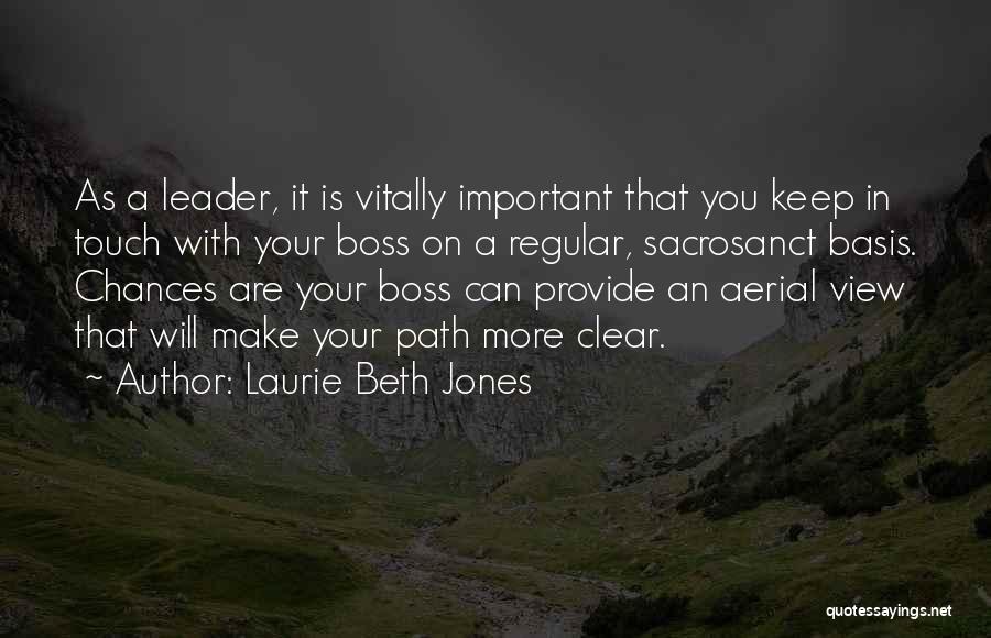 Laurie Beth Jones Quotes: As A Leader, It Is Vitally Important That You Keep In Touch With Your Boss On A Regular, Sacrosanct Basis.